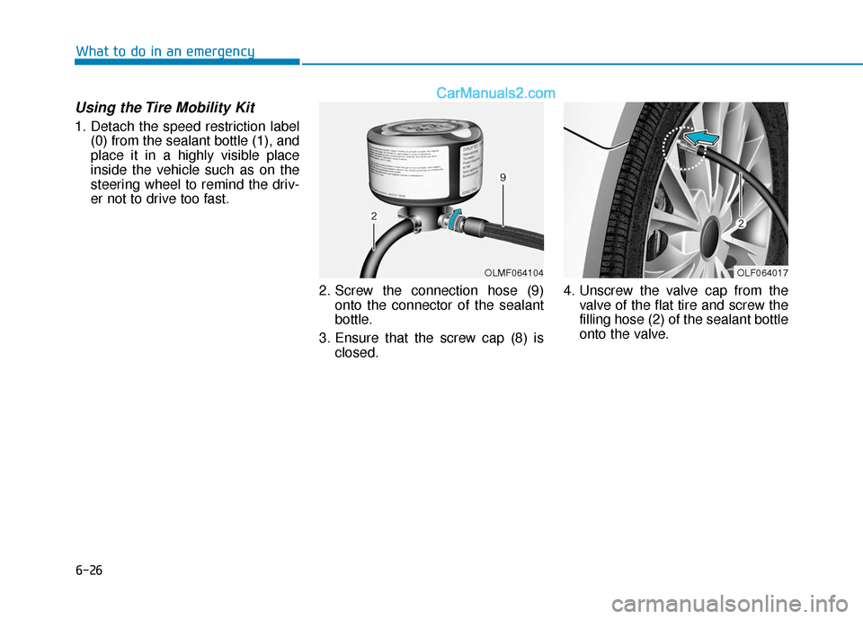 Hyundai Sonata 2017  Owners Manual 6-26
Using the Tire Mobility Kit
1. Detach the speed restriction label(0) from the sealant bottle (1), and
place it in a highly visible place
inside the vehicle such as on the
steering wheel to remind