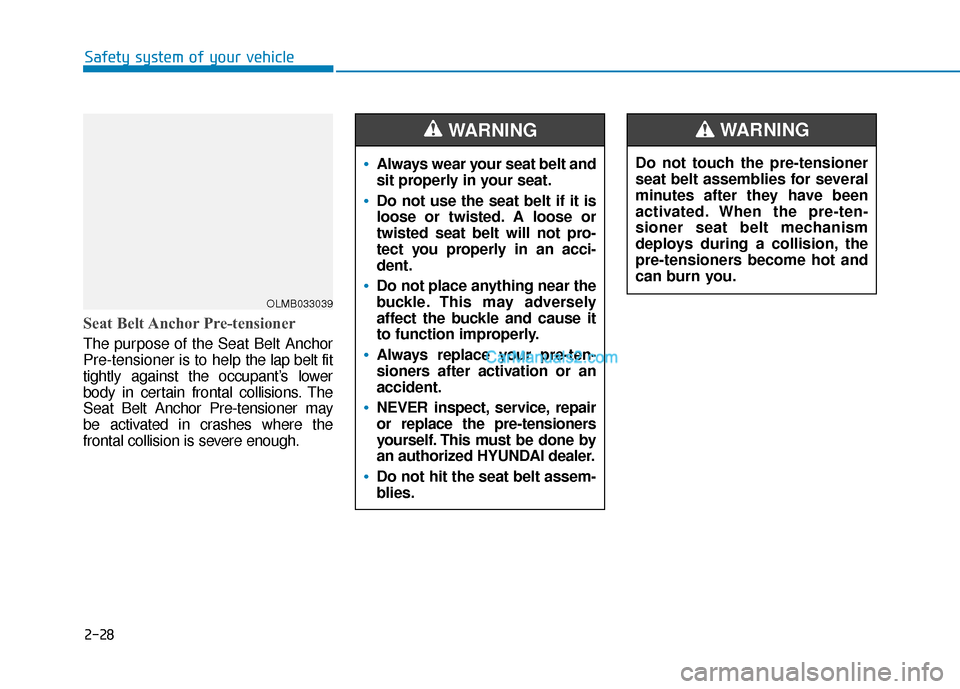 Hyundai Sonata 2017 Service Manual 2-28
Safety system of your vehicle
Seat Belt Anchor Pre-tensioner
The purpose of the Seat Belt Anchor
Pre-tensioner is to help the lap belt fit
tightly against the occupant’s lower
body in certain f