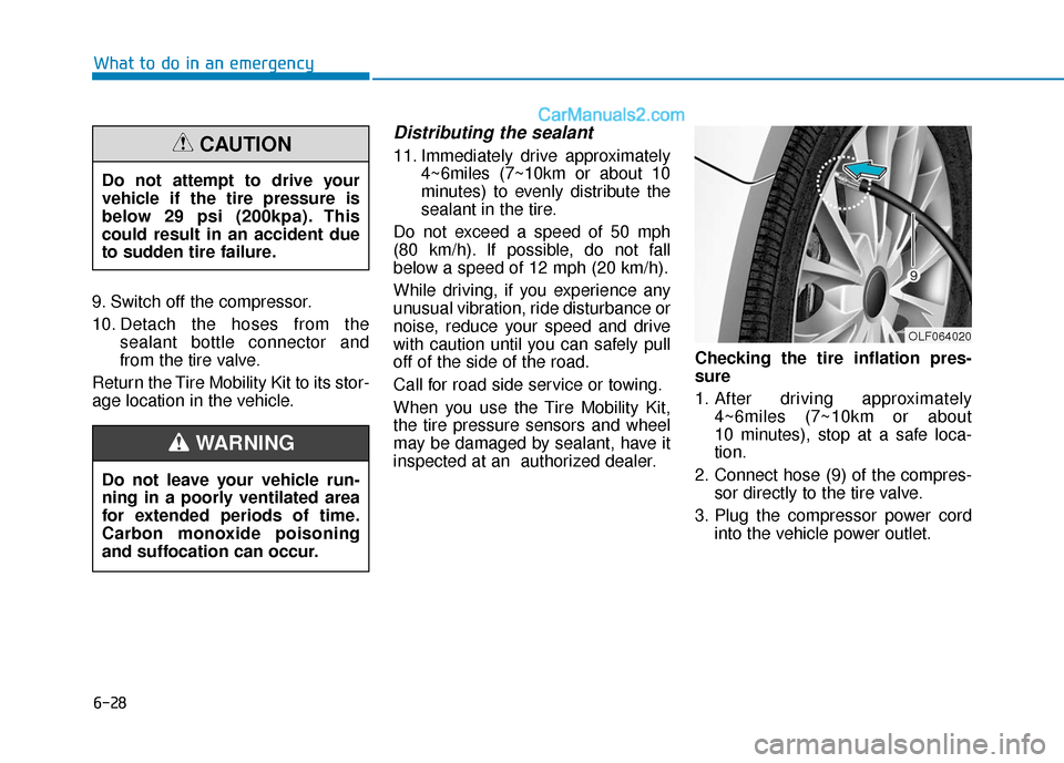 Hyundai Sonata 2017  Owners Manual 6-28
9. Switch off the compressor.
10. Detach the hoses from thesealant bottle connector and
from the tire valve.
Return the Tire Mobility Kit to its stor-
age location in the vehicle.
Distributing th