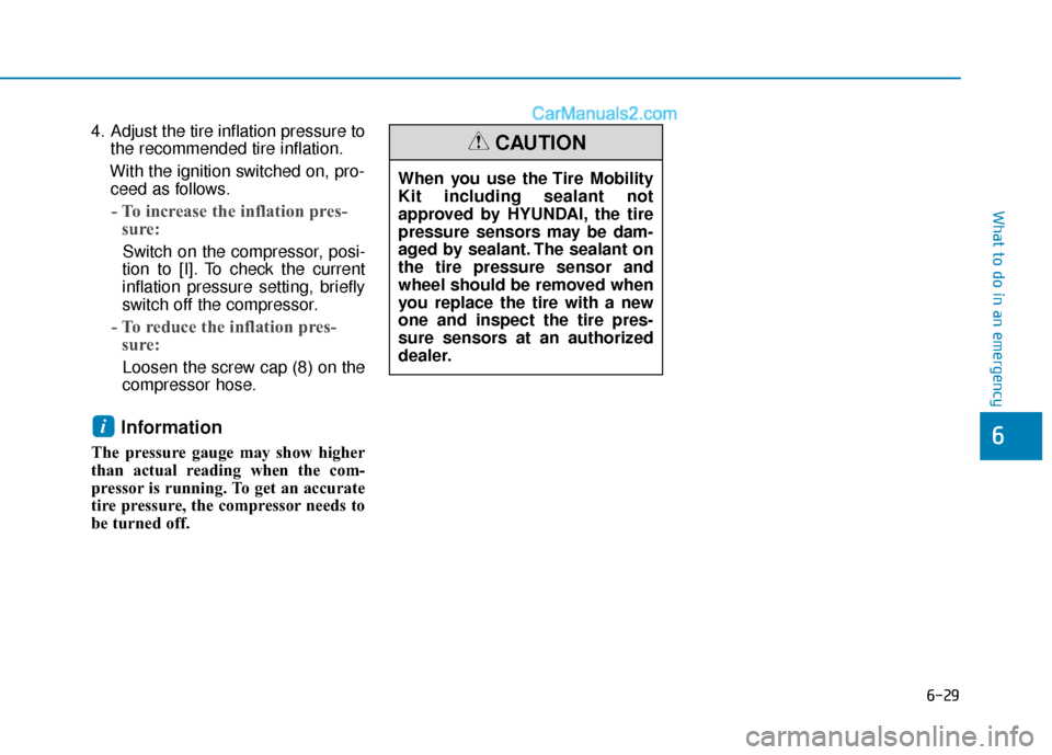 Hyundai Sonata 2017 Owners Manual 6-29
What to do in an emergency
4. Adjust the tire inflation pressure tothe recommended tire inflation.
With the ignition switched on, pro- ceed as follows.
- To increase the inflation pres- sure:
Sw Hyundai Sonata 2017 Owners Manual 6-29
What to do in an emergency
4. Adjust the tire inflation pressure tothe recommended tire inflation.
With the ignition switched on, pro- ceed as follows.
- To increase the inflation pres- sure:
Sw