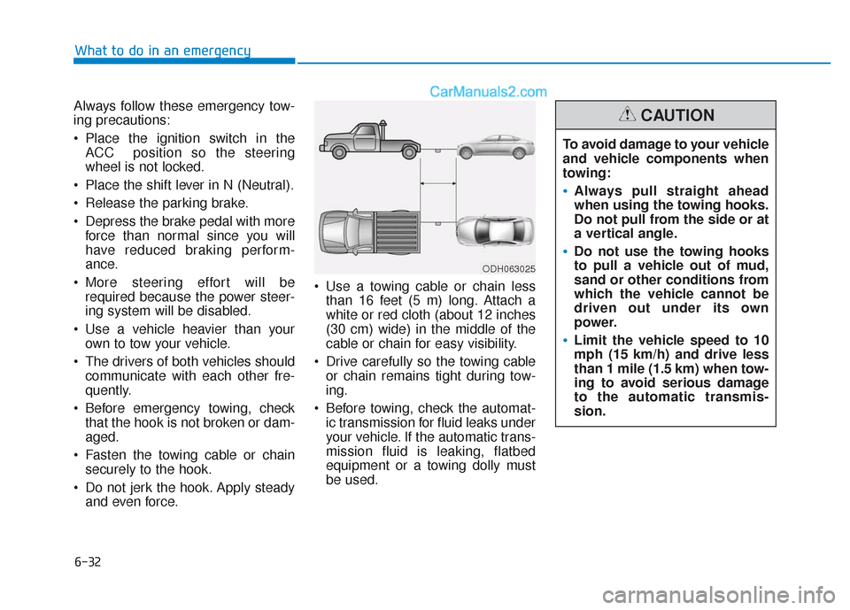 Hyundai Sonata 2017 Owners Manual 6-32
What to do in an emergency
Always follow these emergency tow-
ing precautions:
Place the ignition switch in the ACC position so the steering
wheel is not locked.
Place the shift lever in N (Ne Hyundai Sonata 2017 Owners Manual 6-32
What to do in an emergency
Always follow these emergency tow-
ing precautions:
Place the ignition switch in the ACC position so the steering
wheel is not locked.
Place the shift lever in N (Ne