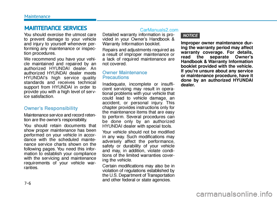 Hyundai Sonata 2017  Owners Manual 7-6
Maintenance
M
MA
AI
IN
N T
TE
EN
N A
AN
N C
CE
E  
 S
S E
E R
R V
V I
IC
C E
E S
S
You should exercise the utmost care
to prevent damage to your vehicle
and injury to yourself whenever per-
formin