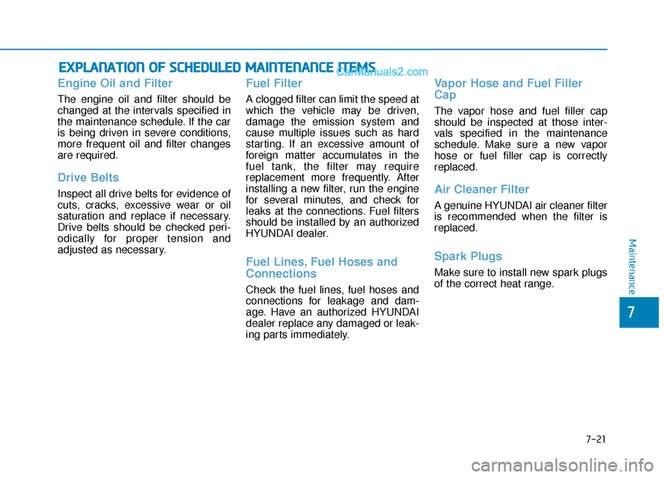 Hyundai Sonata 2017  Owners Manual 7-21
7
Maintenance
E
EX
X P
PL
LA
A N
N A
AT
TI
IO
O N
N 
 O
O F
F 
 S
S C
C H
H E
ED
D U
U L
LE
E D
D  
 M
M A
AI
IN
N T
TE
EN
N A
AN
N C
CE
E  
 I
IT
T E
EM
M S
S
Engine Oil and Filter
The engine oi