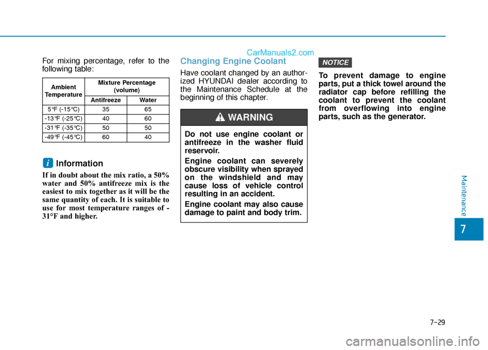 Hyundai Sonata 2017  Owners Manual 7-29
7
Maintenance
For mixing percentage, refer to the
following table:
Information
If in doubt about the mix ratio, a 50%
water and 50% antifreeze mix is the
easiest to mix together as it will be the