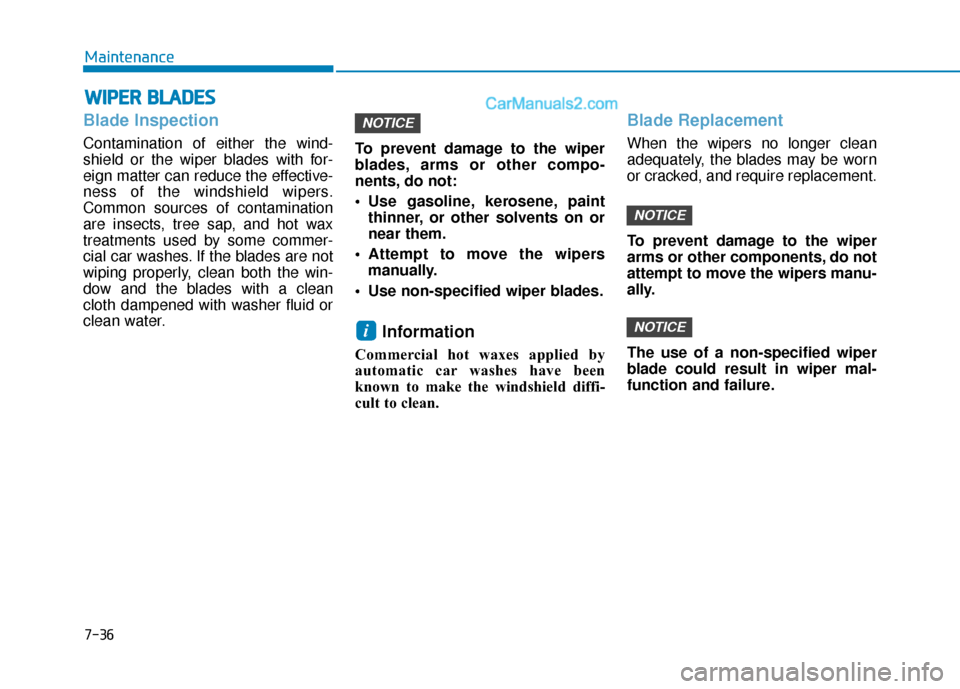 Hyundai Sonata 2017  Owners Manual 7-36
Maintenance
W
WI
IP
P E
ER
R  
 B
B L
LA
A D
DE
ES
S
Blade Inspection
Contamination of either the wind-
shield or the wiper blades with for-
eign matter can reduce the effective-
ness of the wind