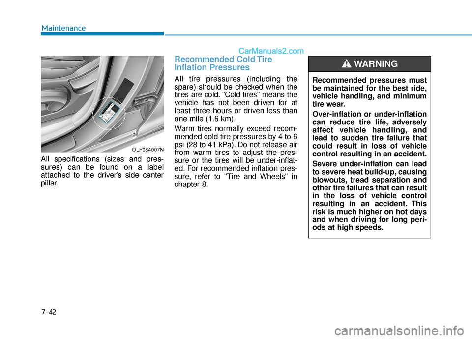Hyundai Sonata 2017 Owners Manual 7-42
Maintenance
All specifications (sizes and pres-
sures) can be found on a label
attached to the driver’s side center
pillar.
Recommended Cold Tire
Inflation Pressures
All tire pressures (includ Hyundai Sonata 2017 Owners Manual 7-42
Maintenance
All specifications (sizes and pres-
sures) can be found on a label
attached to the driver’s side center
pillar.
Recommended Cold Tire
Inflation Pressures
All tire pressures (includ