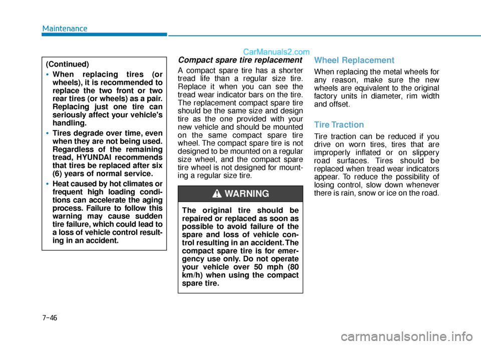 Hyundai Sonata 2017  Owners Manual 7-46
Maintenance
Compact spare tire replacement
A compact spare tire has a shorter
tread life than a regular size tire.
Replace it when you can see the
tread wear indicator bars on the tire.
The repla