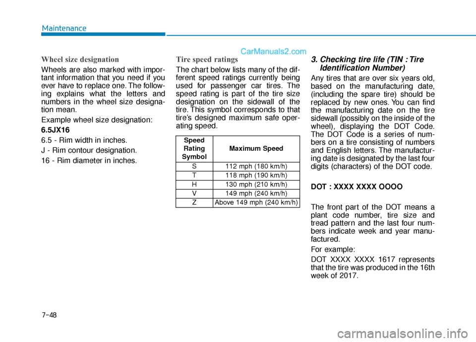 Hyundai Sonata 2017 Owners Manual 7-48
Maintenance
Wheel size designation
Wheels are also marked with impor-
tant information that you need if you
ever have to replace one. The follow-
ing explains what the letters and
numbers in the Hyundai Sonata 2017 Owners Manual 7-48
Maintenance
Wheel size designation
Wheels are also marked with impor-
tant information that you need if you
ever have to replace one. The follow-
ing explains what the letters and
numbers in the