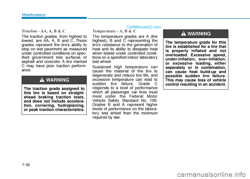Hyundai Sonata 2017  Owners Manual 7-50
Maintenance
Traction - AA, A, B & C
The traction grades, from highest to
lowest, are AA, A, B and C. Those
grades represent the tire’s ability to
stop on wet pavement as measured
under controll
