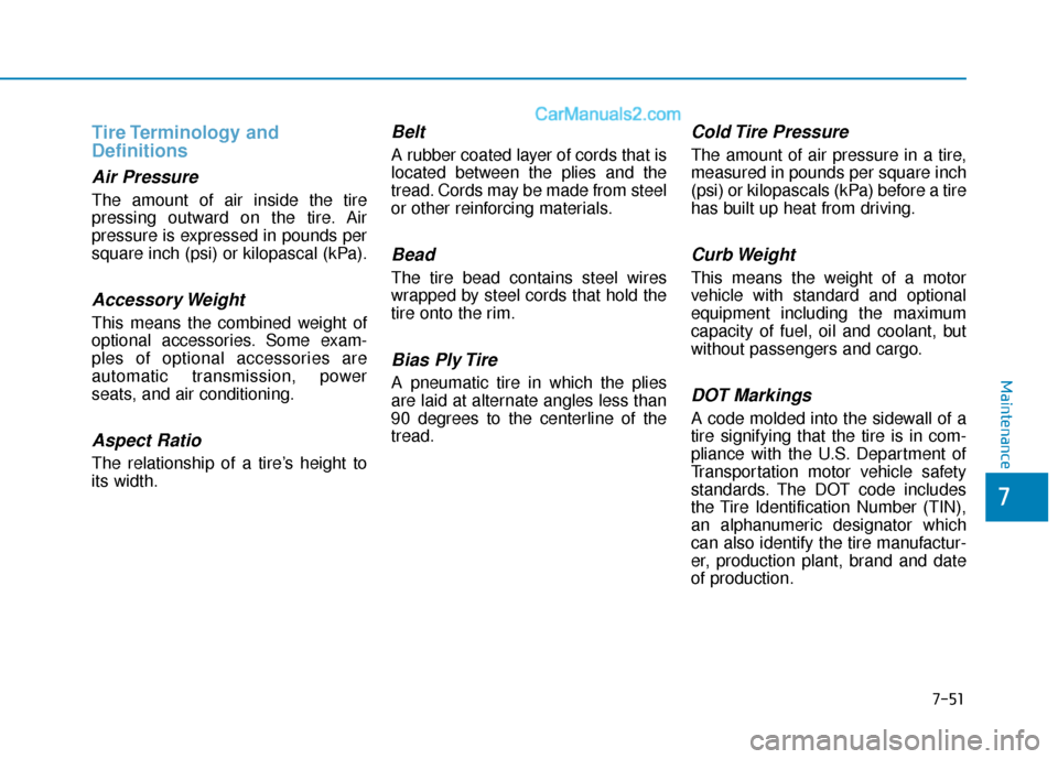 Hyundai Sonata 2017 Owners Manual 7-51
7
Maintenance
Tire Terminology and
Definitions
Air Pressure
The amount of air inside the tire
pressing outward on the tire. Air
pressure is expressed in pounds per
square inch (psi) or kilo Hyundai Sonata 2017 Owners Manual 7-51
7
Maintenance
Tire Terminology and
Definitions
Air Pressure
The amount of air inside the tire
pressing outward on the tire. Air
pressure is expressed in pounds per
square inch (psi) or kilo