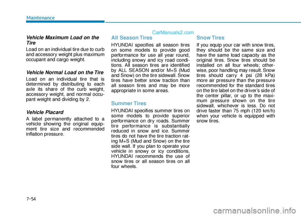 Hyundai Sonata 2017 Owners Manual 7-54
Maintenance
Vehicle Maximum Load on theTire
Load on an individual tire due to curb
and accessory weight plus maximum
occupant and cargo weight.
Vehicle Normal Load on the Tire
Load on an individu Hyundai Sonata 2017 Owners Manual 7-54
Maintenance
Vehicle Maximum Load on theTire
Load on an individual tire due to curb
and accessory weight plus maximum
occupant and cargo weight.
Vehicle Normal Load on the Tire
Load on an individu