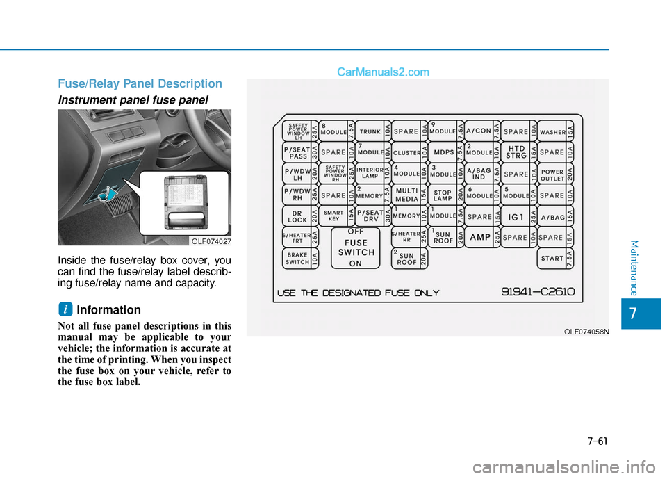 Hyundai Sonata 2017  Owners Manual 7-61
7
Maintenance
Fuse/Relay Panel Description
Instrument panel fuse panel      
Inside the fuse/relay box cover, you
can find the fuse/relay label describ-
ing fuse/relay name and capacity.
Informat