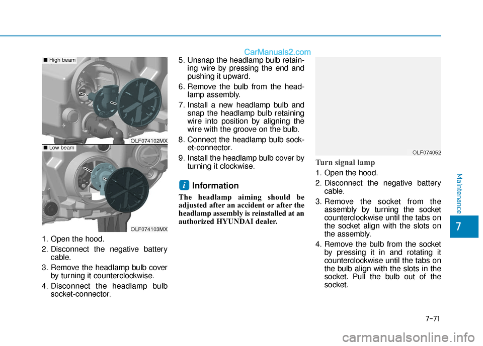 Hyundai Sonata 2017  Owners Manual 7-71
7
Maintenance
1. Open the hood.
2. Disconnect the negative batterycable.
3. Remove the headlamp bulb cover by turning it counterclockwise.
4. Disconnect the headlamp bulb socket-connector. 5. Uns
