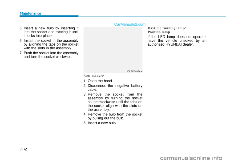 Hyundai Sonata 2017  Owners Manual 7-72
Maintenance
5. Insert a new bulb by inserting it into the socket and rotating it until
it locks into place.
6. Install the socket in the assembly by aligning the tabs on the socket
with the slots