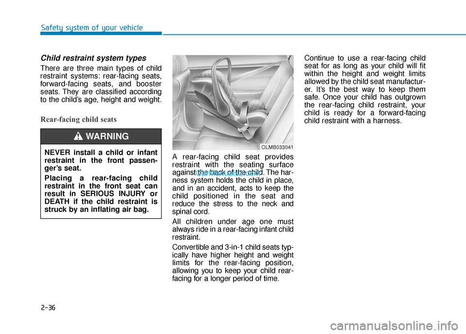 Hyundai Sonata 2017 Workshop Manual 2-36
Safety system of your vehicle
Child restraint system types
There are three main types of child
restraint systems: rear-facing seats,
forward-facing seats, and booster
seats. They are classified Hyundai Sonata 2017 Workshop Manual 2-36
Safety system of your vehicle
Child restraint system types
There are three main types of child
restraint systems: rear-facing seats,
forward-facing seats, and booster
seats. They are classified