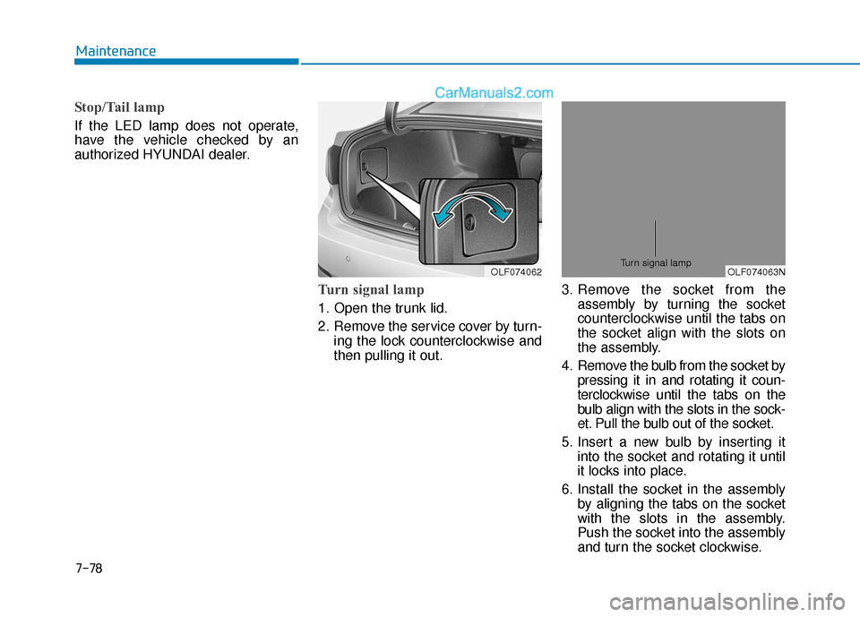 Hyundai Sonata 2017  Owners Manual 7-78
Maintenance
Stop/Tail lamp   
If the LED lamp does not operate,
have the vehicle checked by an
authorized HYUNDAI dealer.
Turn signal lamp   
1. Open the trunk lid.
2. Remove the service cover by