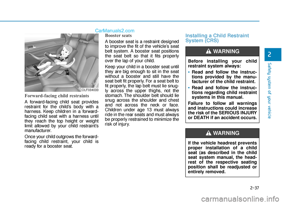 Hyundai Sonata 2017 Workshop Manual 2-37
Safety system of your vehicle
2
Forward-facing child restraints
A forward-facing child seat provides
restraint for the child’s body with a
harness. Keep children in a forward-
facing child seat Hyundai Sonata 2017 Workshop Manual 2-37
Safety system of your vehicle
2
Forward-facing child restraints
A forward-facing child seat provides
restraint for the child’s body with a
harness. Keep children in a forward-
facing child seat