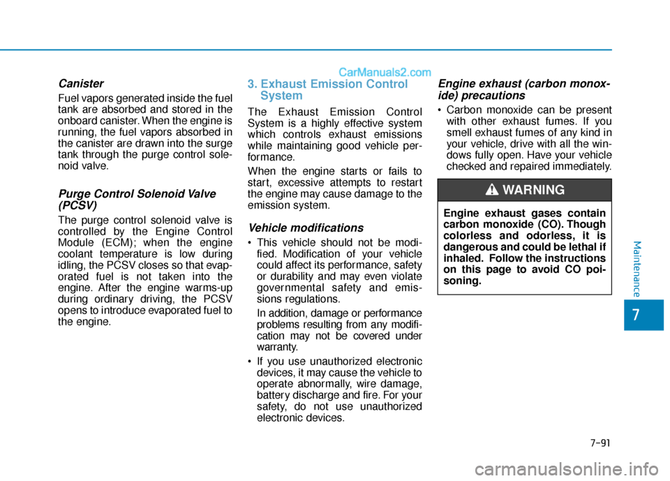 Hyundai Sonata 2017  Owners Manual 7-91
7
Maintenance
Canister
Fuel vapors generated inside the fuel
tank are absorbed and stored in the
onboard canister. When the engine is
running, the fuel vapors absorbed in
the canister are drawn i