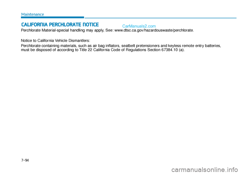 Hyundai Sonata 2017  Owners Manual C
CA
A L
LI
IF
F O
O R
RN
N I
IA
A  
 P
P E
ER
R C
CH
H L
LO
O R
RA
A T
TE
E 
 N
N O
O T
TI
IC
C E
E
Perchlorate Material-special handling may apply, See: www.dtsc.ca.gov/hazardouswaste/perchlorate.
N