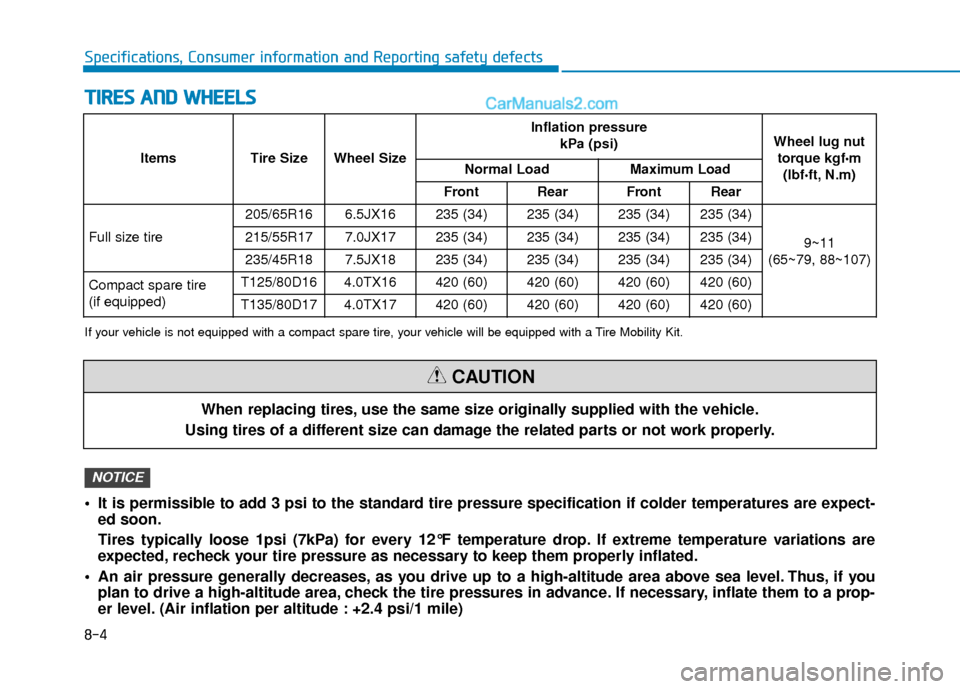 Hyundai Sonata 2017  Owners Manual 8-4
Specifications, Consumer information and Reporting safety defects
T
TI
IR
R E
ES
S 
 A
A N
N D
D 
 W
W H
HE
EE
EL
LS
S
When replacing tires, use the same size originally supplied with the vehicle.