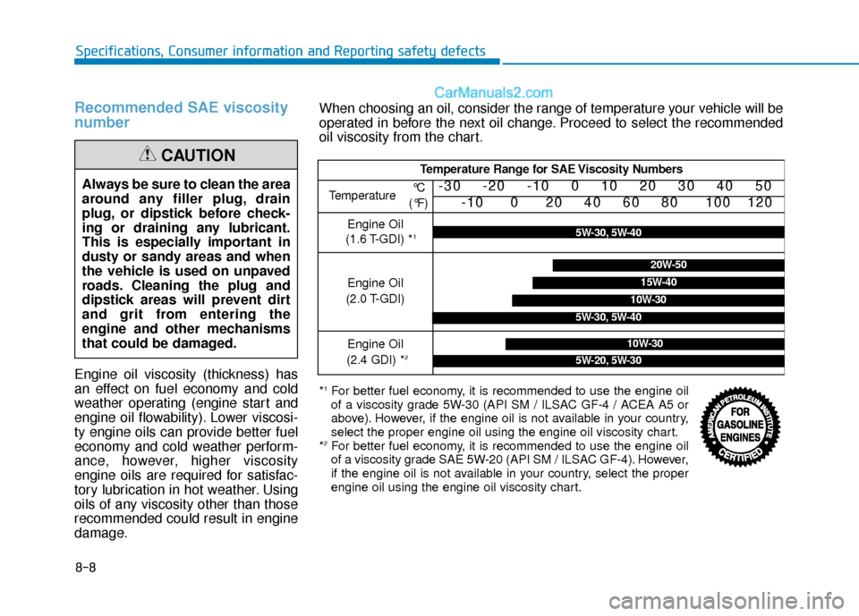 Hyundai Sonata 2017  Owners Manual 8-8
Specifications, Consumer information and Reporting safety defects
Recommended SAE viscosity
number 
Engine oil viscosity (thickness) has
an effect on fuel economy and cold
weather operating (engin