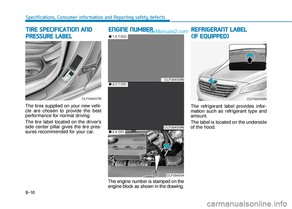 Hyundai Sonata 2017  Owners Manual 8-10
Specifications, Consumer information and Reporting safety defects
The tires supplied on your new vehi-
cle are chosen to provide the best
performance for normal driving.
The tire label located on