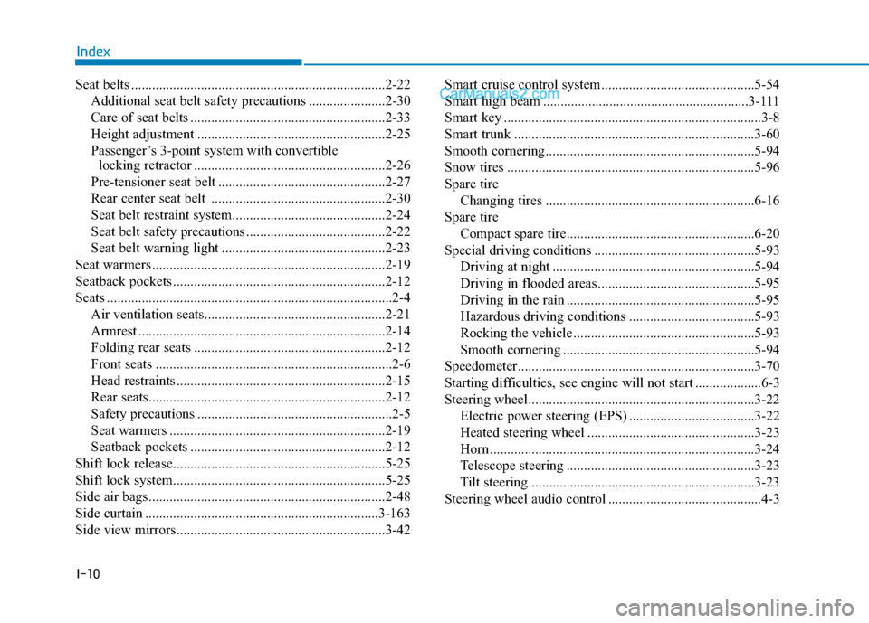 Hyundai Sonata 2017 Owners Manual I-10
Seat belts ........................................................................\
.2-22Additional seat belt safety precautions ......................2-30
Care of seat belts ................... Hyundai Sonata 2017 Owners Manual I-10
Seat belts ........................................................................\
.2-22Additional seat belt safety precautions ......................2-30
Care of seat belts ...................