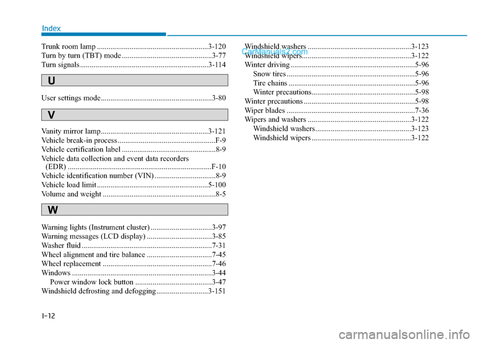 Hyundai Sonata 2017  Owners Manual I-12
Trunk room lamp ..........................................................3-120
Turn by turn (TBT) mode ...............................................3-77
Turn signals ..........................