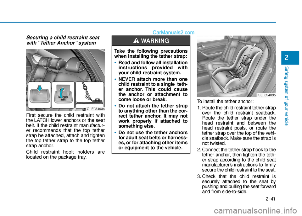 Hyundai Sonata 2017 Workshop Manual 2-41
Safety system of your vehicle
2
Securing a child restraint seatwith “Tether Anchor” system
First secure the child restraint with
the LATCH lower anchors or the seat
belt. If the child restr Hyundai Sonata 2017 Workshop Manual 2-41
Safety system of your vehicle
2
Securing a child restraint seatwith “Tether Anchor” system
First secure the child restraint with
the LATCH lower anchors or the seat
belt. If the child restr