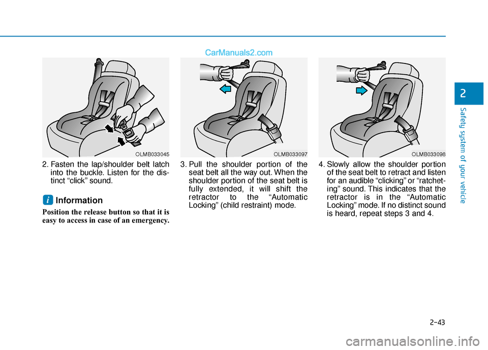 Hyundai Sonata 2017 Workshop Manual 2-43
Safety system of your vehicle
2
2. Fasten the lap/shoulder belt latchinto the buckle. Listen for the dis-
tinct “click” sound.
Information
Position the release button so that it is
easy to ac Hyundai Sonata 2017 Workshop Manual 2-43
Safety system of your vehicle
2
2. Fasten the lap/shoulder belt latchinto the buckle. Listen for the dis-
tinct “click” sound.
Information
Position the release button so that it is
easy to ac