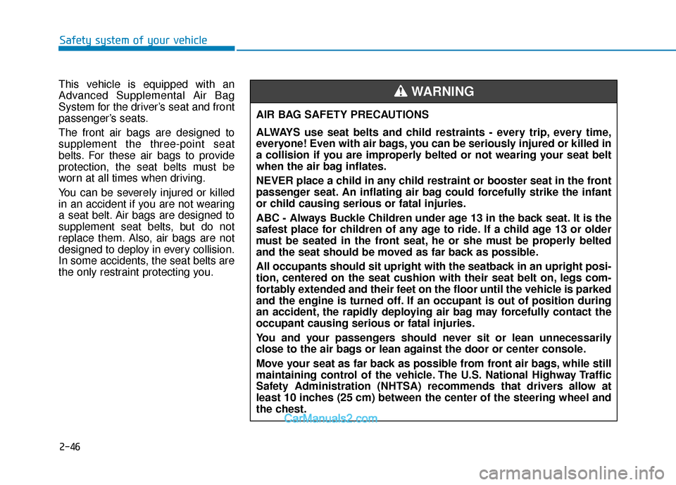 Hyundai Sonata 2017 Owners Manual 2-46
Safety system of your vehicle
This vehicle is equipped with an
Advanced Supplemental Air Bag
System for the driver’s seat and front
passenger’s seats.
The front air bags are designed to
suppl Hyundai Sonata 2017 Owners Manual 2-46
Safety system of your vehicle
This vehicle is equipped with an
Advanced Supplemental Air Bag
System for the driver’s seat and front
passenger’s seats.
The front air bags are designed to
suppl