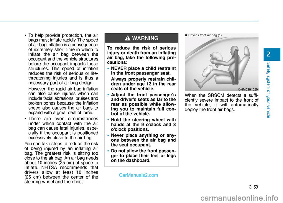 Hyundai Sonata 2017  Owners Manual 2-53
Safety system of your vehicle
2
 To help provide protection, the airbags must inflate rapidly. The speed
of air bag inflation is a consequence
of extremely short time in which to
inflate the air 