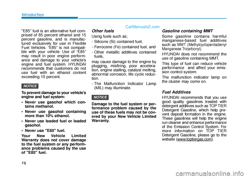 Hyundai Sonata 2017 Owners Manual F8
Introduction
"E85" fuel is an alternative fuel com-
prised of 85 percent ethanol and 15
percent gasoline, and is manufac-
tured exclusively for use in Flexible
Fuel Vehicles. “E85” is not compa Hyundai Sonata 2017 Owners Manual F8
Introduction
"E85" fuel is an alternative fuel com-
prised of 85 percent ethanol and 15
percent gasoline, and is manufac-
tured exclusively for use in Flexible
Fuel Vehicles. “E85” is not compa
