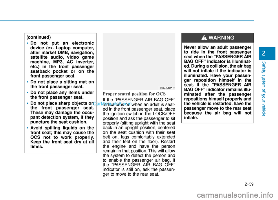 Hyundai Sonata 2017 Owners Manual 2-59
Safety system of your vehicle
2
Proper seated position for OCS
If the “PASSENGER AIR BAG OFF”
indicator is on when an adult is seat-
ed in the front passenger seat, place
the ignition switch Hyundai Sonata 2017 Owners Manual 2-59
Safety system of your vehicle
2
Proper seated position for OCS
If the “PASSENGER AIR BAG OFF”
indicator is on when an adult is seat-
ed in the front passenger seat, place
the ignition switch