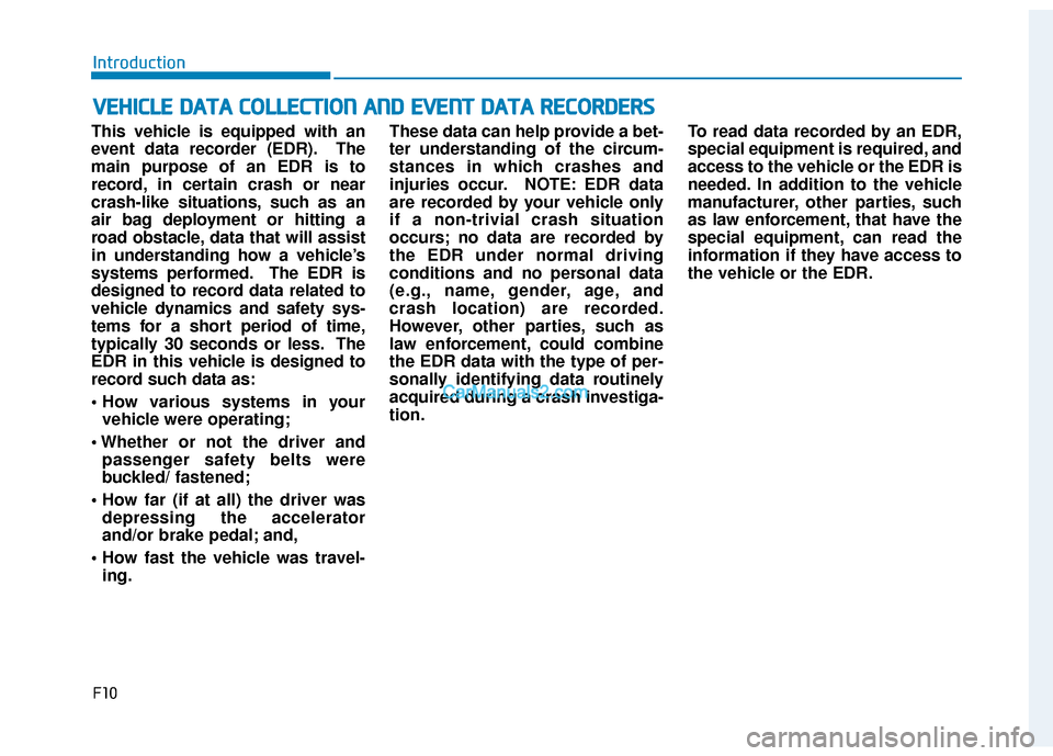 Hyundai Sonata 2017  Owners Manual F10
Introduction
This vehicle is equipped with an
event data recorder (EDR). The
main purpose of an EDR is to
record, in certain crash or near
crash-like situations, such as an
air bag deployment or h