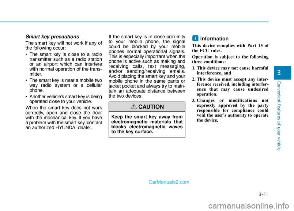 Hyundai Sonata 2017 Owners Manual 3-11
Convenient features of your vehicle
3
Smart key precautions
The smart key will not work if any of
the following occur:
The smart key is close to a radiotransmitter such as a radio station
or an Hyundai Sonata 2017 Owners Manual 3-11
Convenient features of your vehicle
3
Smart key precautions
The smart key will not work if any of
the following occur:
The smart key is close to a radiotransmitter such as a radio station
or an