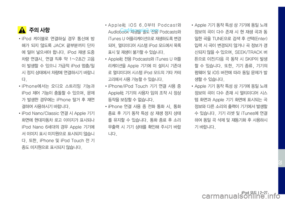 Hyundai Sonata 2017 LF쏘나타 표준5 내비게이션 (in Korean) iPod 모드 I 2-27
주의 사항
• iPod 케이블로 연결하실 경우 통신에 방
해가 되지 않도록 JACK 끝부분까지 단자
에 밀어 넣으셔야 합니다. iPod 재생 도중
Hyundai Sonata 2017 LF쏘나타 표준5 내비게이션 (in Korean) iPod 모드 I 2-27
주의 사항
• iPod 케이블로 연결하실 경우 통신에 방
해가 되지 않도록 JACK 끝부분까지 단자
에 밀어 넣으셔야 합니다. iPod 재생 도중