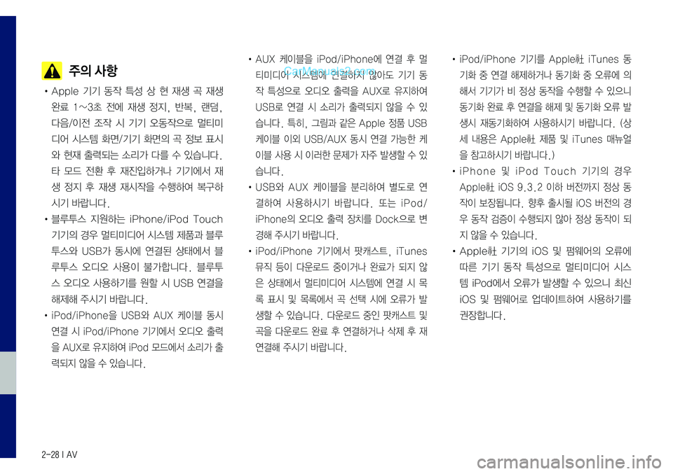 Hyundai Sonata 2017 LF쏘나타 표준5 내비게이션 (in Korean) 2-28 I AV
주의 사항
• Apple 기기 동작 특성 상 현 재생 곡 재생
완료 1~3초 전에 재생 정지, 반복, 랜덤,
다음/이전 조작 시 기기 오동작으로 멀티미
디 Hyundai Sonata 2017 LF쏘나타 표준5 내비게이션 (in Korean) 2-28 I AV
주의 사항
• Apple 기기 동작 특성 상 현 재생 곡 재생
완료 1~3초 전에 재생 정지, 반복, 랜덤,
다음/이전 조작 시 기기 오동작으로 멀티미
디
