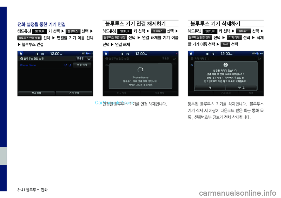 Hyundai Sonata 2017  LF쏘나타 표준5 내비게이션 (in Korean) 3-4 I 블루투스 전화
전화 설정을 통한 기기 연결
헤드유닛 SETUP 키 선택 ▶ 블루투스 선택 ▶ 
블루투스 연결 설정  선택  ▶  연결할  기기  이름  선택 
