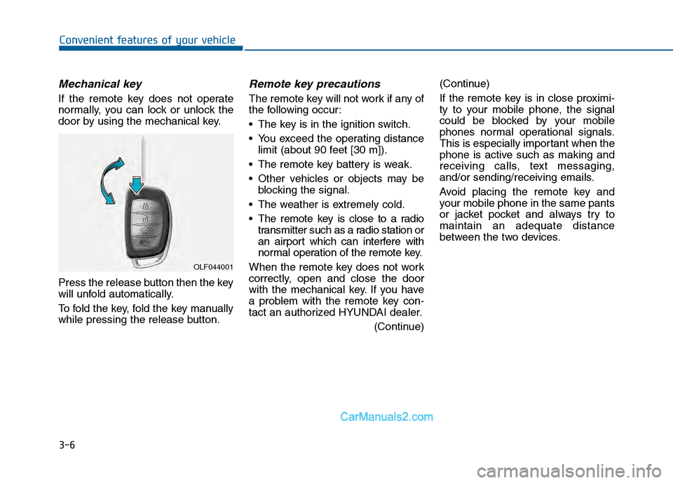 Hyundai Sonata 2016 Owners Manual 3-6
Mechanical key
If the remote key does not operate
normally, you can lock or unlock the
door by using the mechanical key.
Press the release button then the key
will unfold automatically.
To fold t Hyundai Sonata 2016 Owners Manual 3-6
Mechanical key
If the remote key does not operate
normally, you can lock or unlock the
door by using the mechanical key.
Press the release button then the key
will unfold automatically.
To fold t