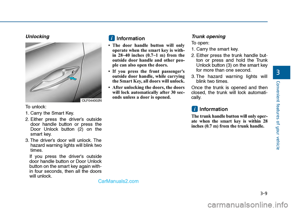 Hyundai Sonata 2016 Owners Manual 3-9
Convenient features of your vehicle
3
Unlocking
To unlock:
1. Carry the Smart Key.
2. Either press the driver’s outsidedoor handle button or press the
Door Unlock button (2) on the
smart key.
3. Hyundai Sonata 2016 Owners Manual 3-9
Convenient features of your vehicle
3
Unlocking
To unlock:
1. Carry the Smart Key.
2. Either press the driver’s outsidedoor handle button or press the
Door Unlock button (2) on the
smart key.
3.