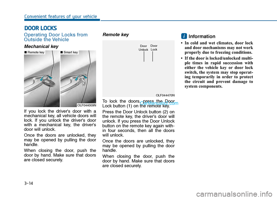 Hyundai Sonata 2016 Owners Manual 3-14
Convenient features of your vehicle
Operating Door Locks from
Outside the Vehicle
Mechanical key
If you lock the drivers door with a
mechanical key, all vehicle doors will
lock. If you unlock t Hyundai Sonata 2016 Owners Manual 3-14
Convenient features of your vehicle
Operating Door Locks from
Outside the Vehicle
Mechanical key
If you lock the drivers door with a
mechanical key, all vehicle doors will
lock. If you unlock t
