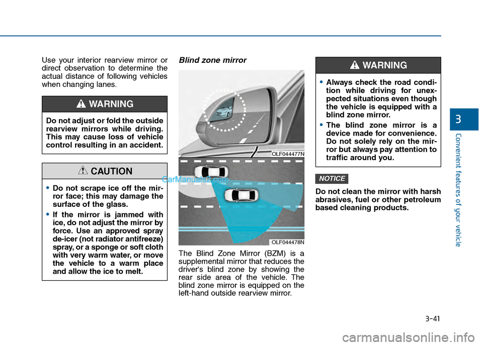 Hyundai Sonata 2016 Owners Manual 3-41
Convenient features of your vehicle
3
Use your interior rearview mirror or
direct observation to determine the
actual distance of following vehicles
when changing lanes.Blind zone mirror
The Blin Hyundai Sonata 2016 Owners Manual 3-41
Convenient features of your vehicle
3
Use your interior rearview mirror or
direct observation to determine the
actual distance of following vehicles
when changing lanes.Blind zone mirror
The Blin