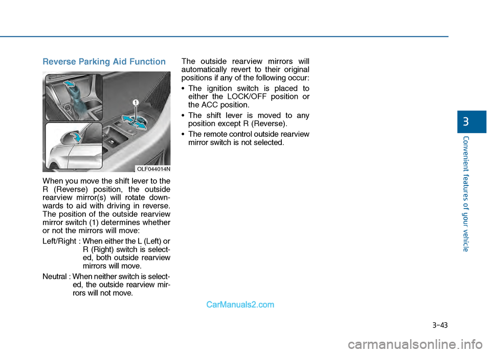 Hyundai Sonata 2016  Owners Manual 3-43
Convenient features of your vehicle
3
Reverse Parking Aid Function
When you move the shift lever to the
R (Reverse) position, the outside
rearview mirror(s) will rotate down-
wards to aid with dr