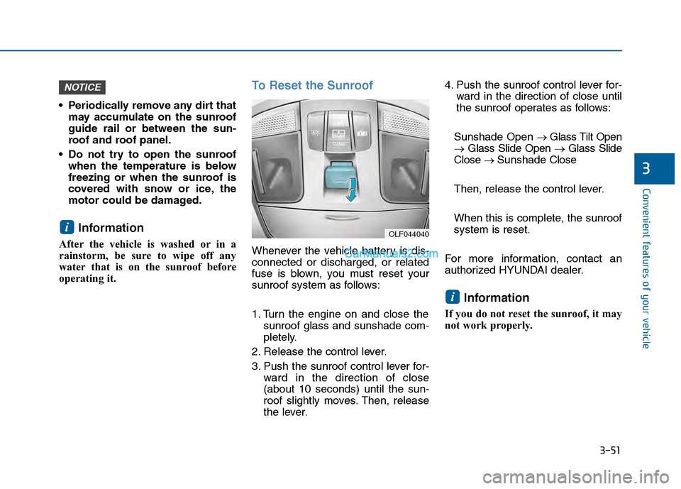 Hyundai Sonata 2016 Owners Manual 3-51
Convenient features of your vehicle
3
Periodically remove any dirt thatmay accumulate on the sunroof
guide rail or between the sun-
roof and roof panel.
Do not try to open the sunroof when the Hyundai Sonata 2016 Owners Manual 3-51
Convenient features of your vehicle
3
Periodically remove any dirt thatmay accumulate on the sunroof
guide rail or between the sun-
roof and roof panel.
Do not try to open the sunroof when the