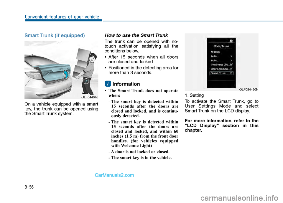Hyundai Sonata 2016 Owners Manual 3-56
Convenient features of your vehicle
Smart Trunk (if equipped)
On a vehicle equipped with a smart
key, the trunk can be opened using
the Smart Trunk system.
How to use the Smart Trunk
The trunk c Hyundai Sonata 2016 Owners Manual 3-56
Convenient features of your vehicle
Smart Trunk (if equipped)
On a vehicle equipped with a smart
key, the trunk can be opened using
the Smart Trunk system.
How to use the Smart Trunk
The trunk c