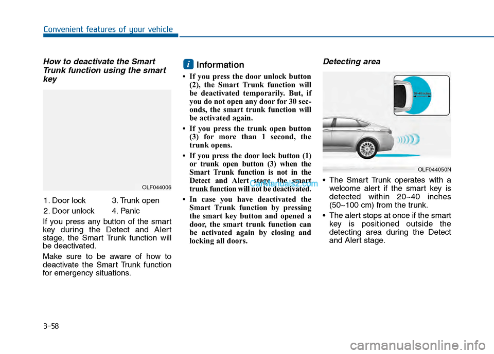 Hyundai Sonata 2016 Owners Manual 3-58
Convenient features of your vehicle
How to deactivate the SmartTrunk function using the smartkey
If you press any button of the smart
key during the Detect and Alert
stage, the Smart Trunk functi Hyundai Sonata 2016 Owners Manual 3-58
Convenient features of your vehicle
How to deactivate the SmartTrunk function using the smartkey
If you press any button of the smart
key during the Detect and Alert
stage, the Smart Trunk functi
