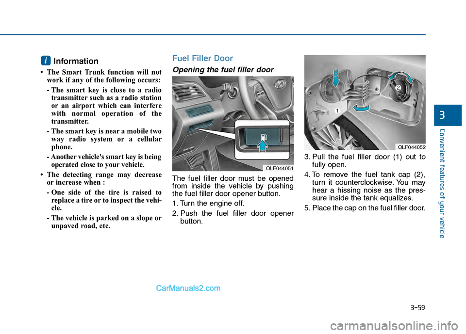 Hyundai Sonata 2016 Owners Manual 3-59
Convenient features of your vehicle
3
Information
• The Smart Trunk function will notwork if any of the following occurs:
- The smart key is close to a radiotransmitter such as a radio station Hyundai Sonata 2016 Owners Manual 3-59
Convenient features of your vehicle
3
Information
• The Smart Trunk function will notwork if any of the following occurs:
- The smart key is close to a radiotransmitter such as a radio station
