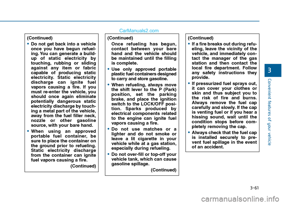 Hyundai Sonata 2016  Owners Manual 3-61
Convenient features of your vehicle
3
(Continued)
Do not get back into a vehicle
once you have begun refuel-
ing. You can generate a build-
up of static electricity by
touching, rubbing or slidin