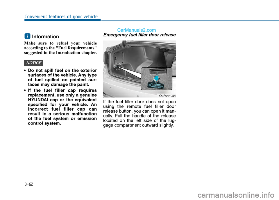 Hyundai Sonata 2016 Owners Manual 3-62
Convenient features of your vehicle
Information
Make sure to refuel your vehicle
according to the "Fuel Requirements"
suggested in the Introduction chapter.
Do not spill fuel on the exteriorsur Hyundai Sonata 2016 Owners Manual 3-62
Convenient features of your vehicle
Information
Make sure to refuel your vehicle
according to the "Fuel Requirements"
suggested in the Introduction chapter.
Do not spill fuel on the exteriorsur